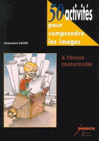 Geneviève Faury - 50 Activités pour comprendre les images à l'école maternelle - Accompagné de 10 diapositives.