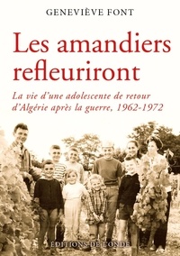 Geneviève Font - Les amandiers refleuriront - La vie d'une adolescente de retour d'Algérie après la guerre, 1962-1972.