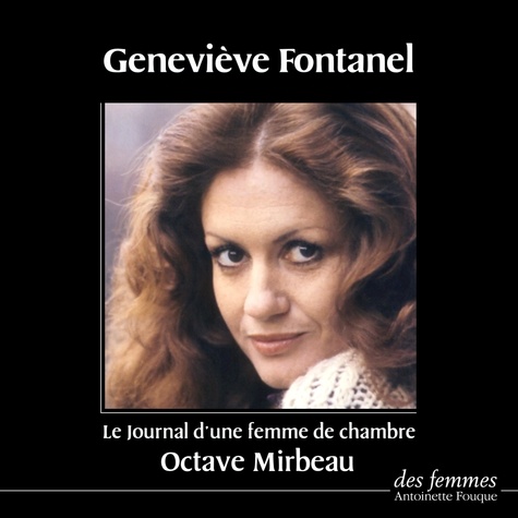 Geneviève Fontanel et Octave Mirbeau - Journal d’une femme de chambre.