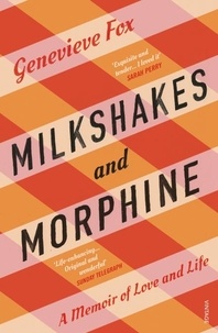 Genevieve Fox - Milkshakes and Morphine - A Memoir of Love and Loss.