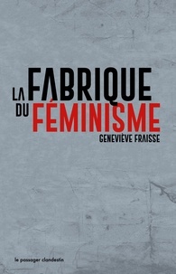 Geneviève Fraisse - La fabrique du féminisme.