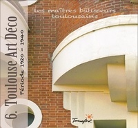Geneviève Furnemont - Les maîtres bâtisseurs toulousains Tome 6 : Toulouse Art Déco - Période 1920-1940.