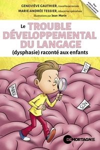 Geneviève Gauthier et Marie-Andrée Tessier - Le trouble développemental du langage (dysphasie) raconté aux enfants.