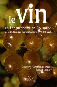 Geneviève Gavignaud-Fontaine et Gilbert Larguier - Le vin en Languedoc et en Roussillon - De la tradition aux mondialisations XVIe-XXIe siècle.