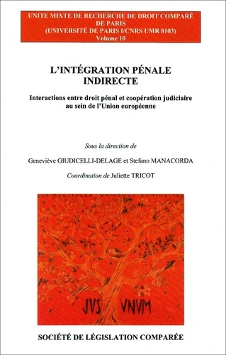 Geneviève Giudicelli-Delage et Stefano Manacorda - L'intégration pénale indirecte - Interactions entre droit pénal et coopération judiciaire au sein de l'Union européenne.