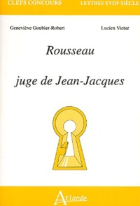 Geneviève Goubier-Robert et Lucien Victor - Rousseau juge de Jean-Jacques.