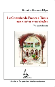 Le Consulat de France à Tunis aux XVIIe et XVIIIe siècles