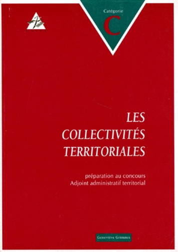 Geneviève Grimaux - Les collectivités territoriales - Préparation au concours d'adjoint administratif territorial, Catégorie C.