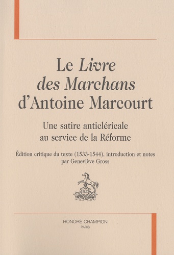 Geneviève Gross - Le Livre des Marchans d'Antoine Marcourt - Une satire anticléricale au service de la Réforme.
