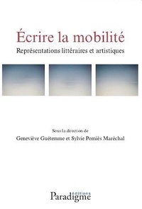 Geneviève Guétemme et Sylvie Pomiès-Maréchal - Ecrire la mobilité - Représentations littéraires et artistiques.