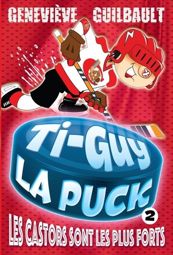 Geneviève Guilbault - Ti-Guy la Puck T.2-Les Castors sont les plus forts.