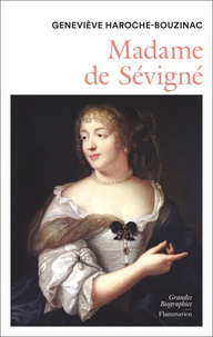Geneviève Haroche-Bouzinac - Madame de Sévigné (1626-1696) - Une femme et son monde au Grand Siècle.