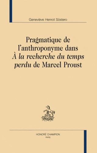 Geneviève Henrot Sostero - Pragmatique de l'anthroponyme dans A la recherche du temps perdu de Marcel Proust.
