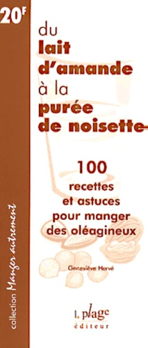 Geneviève Herve - Du Lait D'Amande A La Puree De Noisette. 100 Recettes Et Astuces Pour Manger Des Oleagineux.
