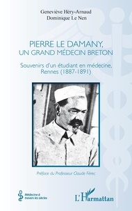 Geneviève Héry-Arnaud et Dominique Le Nen - Pierre Le Damany, un grand médecin breton - Souvenirs d'un étudiant en médecine, Rennes (1887-1891).