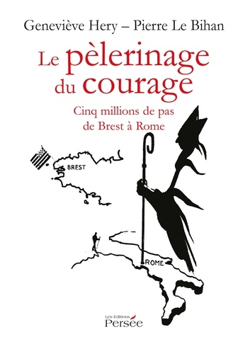 Geneviève Hery et Pierre Le Bihan - Le pèlerinage du courage - Cinq millions de pas de Brest à Rome.