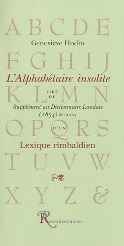 Geneviève Hodin - L'alphabétaire insolite - Tiré du Supplément au Dictionnaire Landais (1854) & suivi d'un Lexique rimbaldien.
