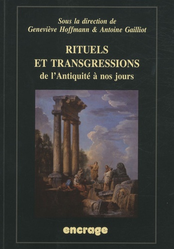 Geneviève Hoffmann et Antoine Gailliot - Rituels et transgressions de l'Antiquité à nos jours - Actes du colloque (Amiens, 23-25 janvier 2008).