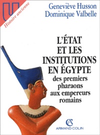 Geneviève Husson et Dominique Valbelle - L'Etat Et Les Institutions En Egypte Des Premiers Pharaons Aux Empereurs Romains.