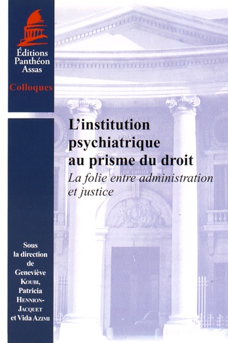 Geneviève Koubi et Patricia Hennion-Jacquet - L'institution psychiatrique au prisme du droit - La folie entre administration et justice.