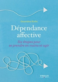 Geneviève Krebs - Dépendance affective - Six étapes pour se prendre en main et agir.