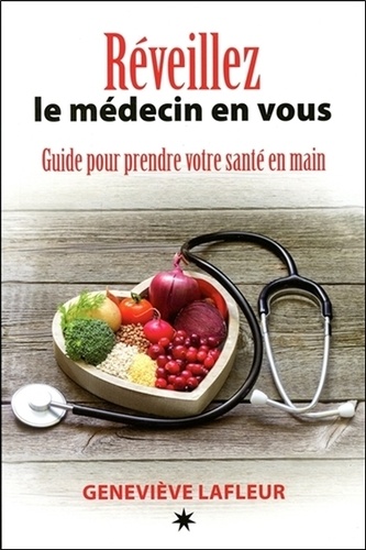 Geneviève Lafleur - Réveillez le médecin en vous - Guide pour prendre votre santé en main.