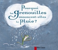 Geneviève Laurencin et Clotilde Perrin - Pourquoi les grenouilles annoncent-elles la pluie ?.