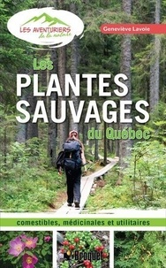 Geneviève Lavoie - Les plantes sauvages du Québec - Comestibles, médicinales et utilitaires.