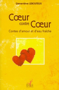 Geneviève Lebouteux - Coeur Contre Coeur. Contes D'Amour Et D'Eau Fraiche.