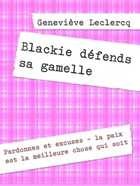 Genevieve Leclercq - Blackie défends sa gamelle - Pardonnes et excuses - la paix est la meilleure chose qui soit.