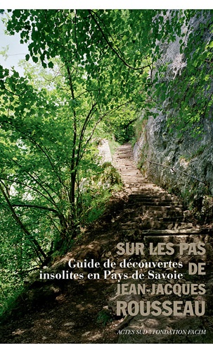 Sur les pas de Jean-Jacques Rousseau. Guide de découvertes insolites en pays de Savoie