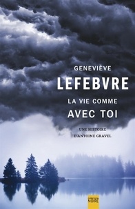 Geneviève Lefebvre - La Vie comme avec toi - Une histoire d'Antoine Gravel.