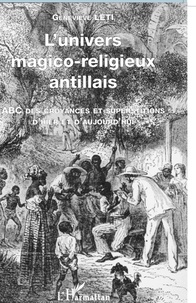 Geneviève Léti - L'UNIVERS MAGICO-RELIGIEUX ANTILLAIS.