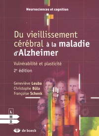 Geneviève Leuba et Christophe Büla - Du vieillissement cérébral à la maladie d'Alzheimer - Vulnérabilité et plasticité.