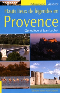 Geneviève Luchet et Jean Luchet - Hauts lieux de légendes en Provence.