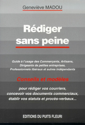 Geneviève Madou - Rediger Sans Peine. Guide A L'Usage Des Commercants, Artisans, Dirigeants De Petites Entreprises, Professionnels Liberaux Et Autres Independants.