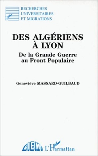 Geneviève Massard-Guilbaud - Des Algériens à Lyon - De la Grande Guerre au Front Populaire.