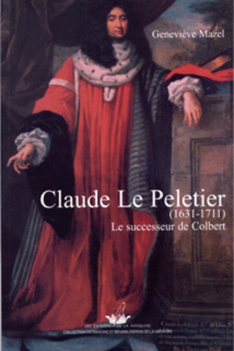 Geneviève Mazel - Claude Le Peletier (1631-1711) - Le successeur de Colbert.