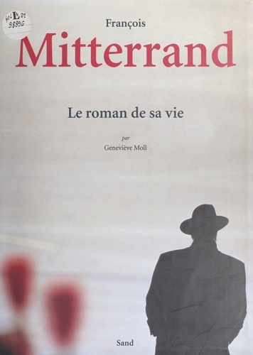 François Mitterrand. Le roman de sa vie