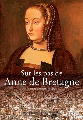 Geneviève-Morgane Tanguy - Sur les pas de Anne de Bretagne.