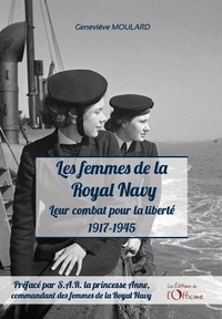Geneviève Moulard - Les femmes de la Royal Navy - Leur combat pour la liberté (1917-1945).