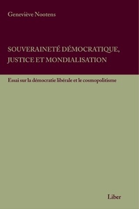 Geneviève Nootens - Souveraineté démocratique, justice et mondialisation - Essai sur la démocratie libérale et le cosmopolitisme.