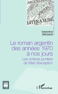 Geneviève Orssaud - Le roman argentin des années 1970 à nos jours - Les ombres portées de l'état d'exception.