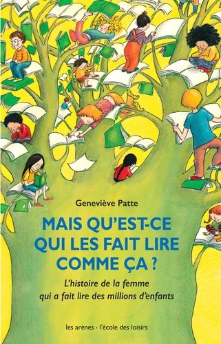 Geneviève Patte - Mais qu'est-ce qui les fait lire comme ça ? - L'histoire de la femme qui a fait lire des millions d'enfants.