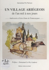 Geneviève Pic-Patrouix et Emmanuel Le Roy Ladurie - Un village ariégeois de l'an mil à nos jours - Audressein et Notre-Dame de Tramesaygues.