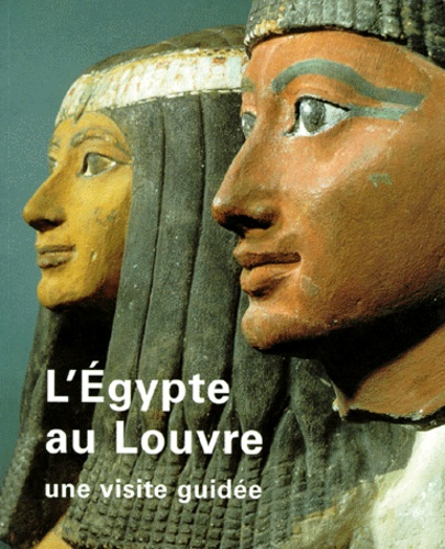 Geneviève Pierrat-Bonnefois - L'Egypte Au Louvre. Une Visite Guidee.