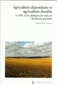 Geneviève Pierre - Agriculture dépendante et agriculture durable - La PAC et les plateaux du sud-est du Bassin parisien.