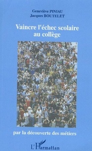 Geneviève Piniau et Jacques Boutelet - Vaincre l'échec scolaire au collège - Par la découverte des métiers.