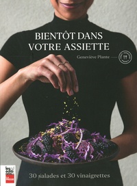 Geneviève Plante - Bientôt dans votre assiette - 30 salades et 30 vinaigrettes.