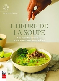 Geneviève Plante - L'heure de la soupe - Des recettes originales pour surprendre vos papilles.